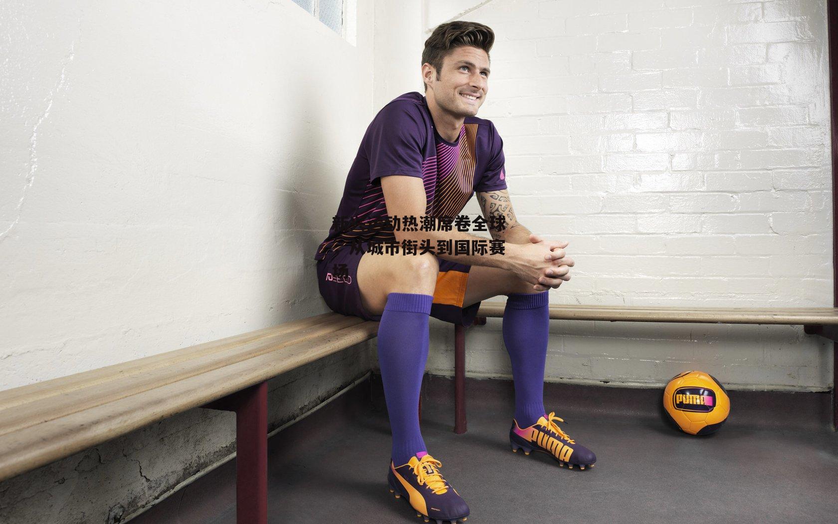 新兴运动热潮席卷全球<a href=