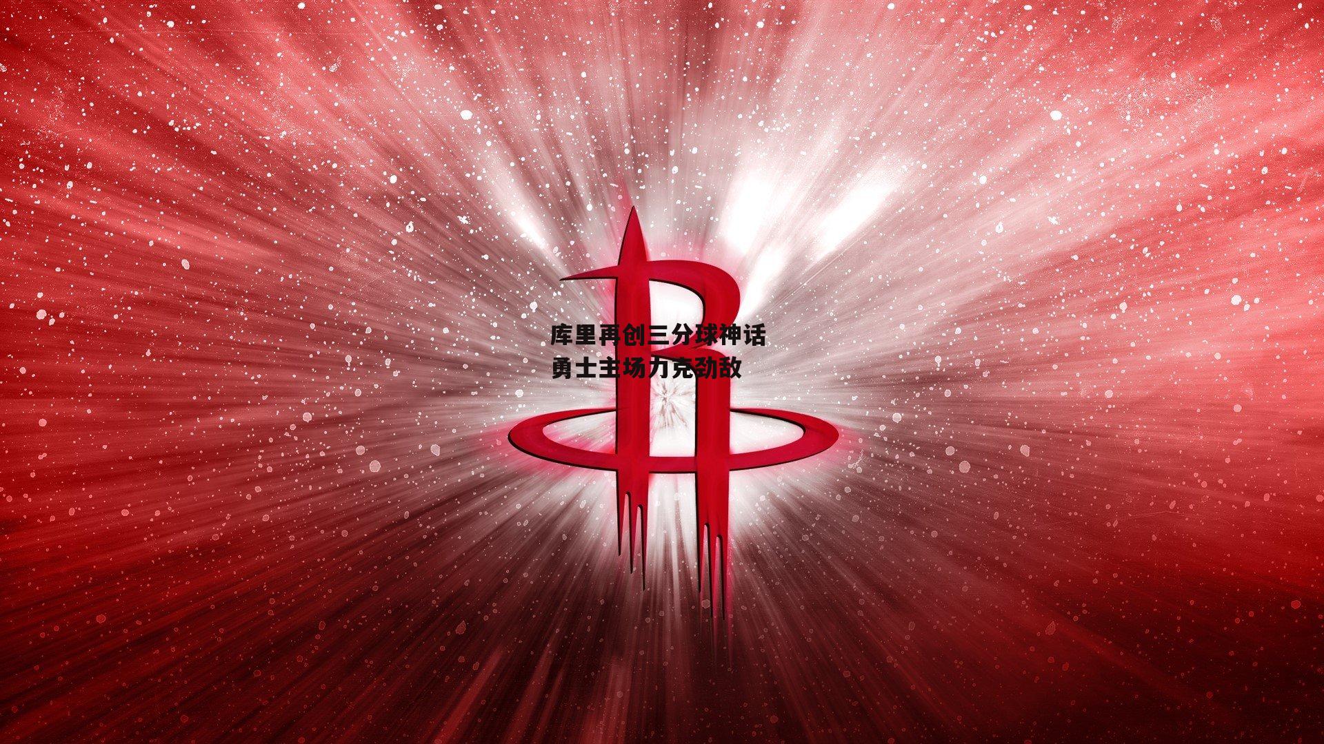 库里再创三分球神话 勇士主场力克劲敌